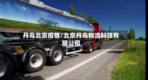 丹鸟北京疫情/北京丹鸟物流科技有限公司-第2张图片