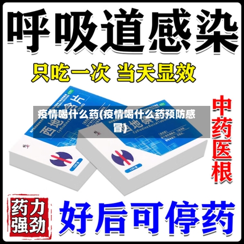 疫情喝什么药(疫情喝什么药预防感冒)-第2张图片