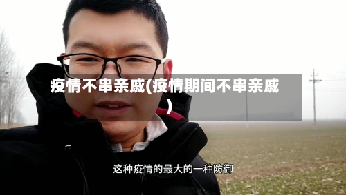 疫情不串亲戚(疫情期间不串亲戚)