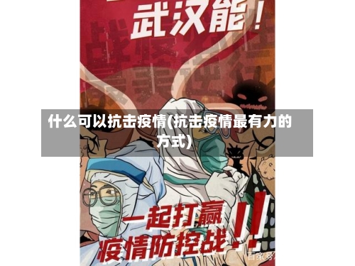 什么可以抗击疫情(抗击疫情最有力的方式)-第1张图片