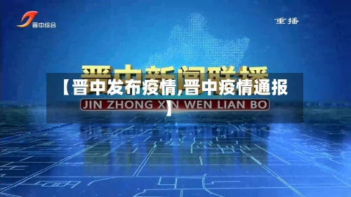 【晋中发布疫情,晋中疫情通报】-第3张图片