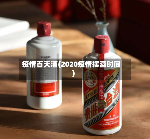 疫情百天酒(2020疫情摆酒时间)-第3张图片