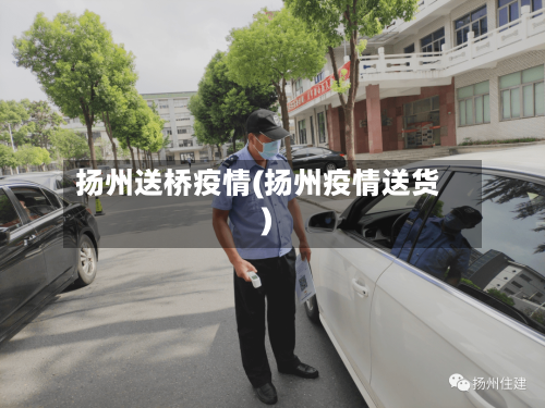 扬州送桥疫情(扬州疫情送货)-第2张图片