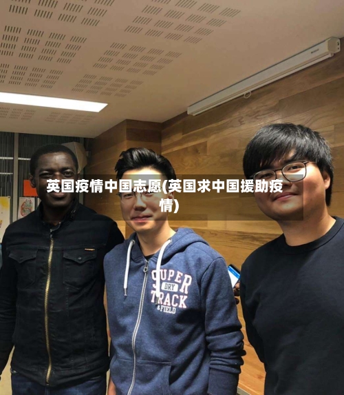 英国疫情中国志愿(英国求中国援助疫情)
