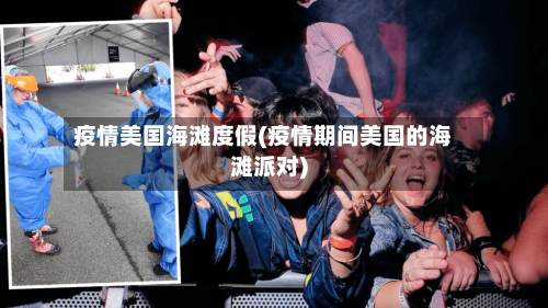 疫情美国海滩度假(疫情期间美国的海滩派对)-第2张图片