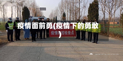 疫情面前勇(疫情下的勇敢)-第2张图片