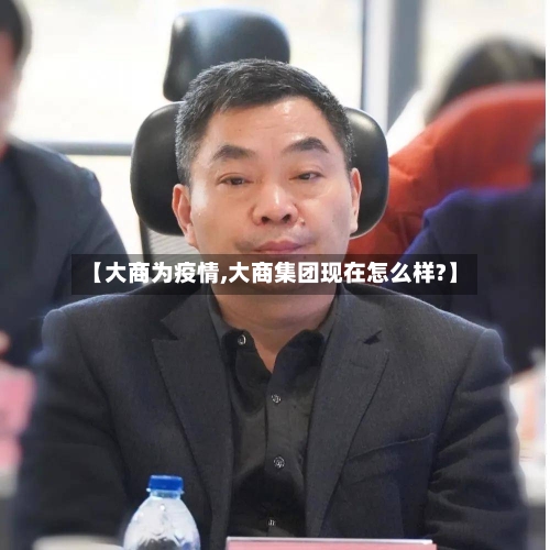 【大商为疫情,大商集团现在怎么样?】-第2张图片