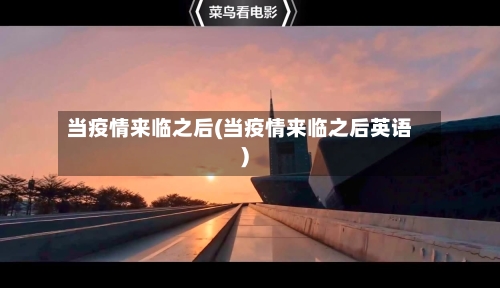 当疫情来临之后(当疫情来临之后英语)