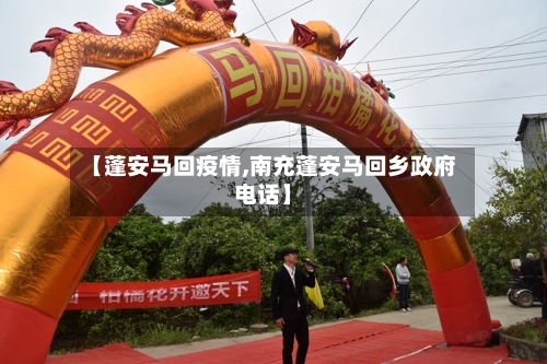 【蓬安马回疫情,南充蓬安马回乡政府电话】-第2张图片