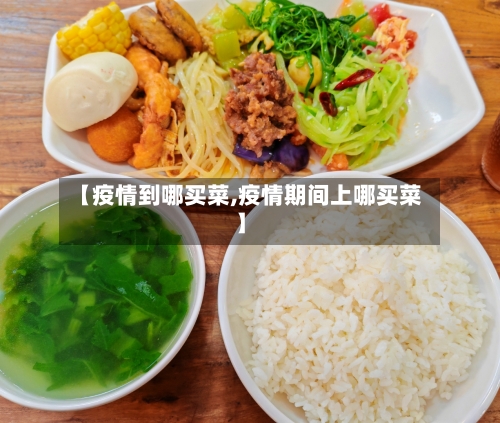 【疫情到哪买菜,疫情期间上哪买菜】