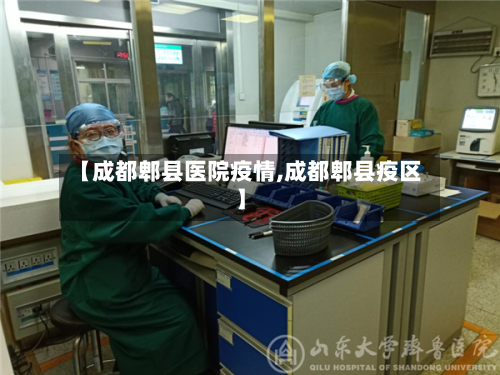 【成都郫县医院疫情,成都郫县疫区】-第2张图片