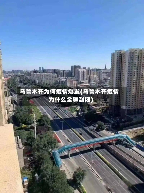 乌鲁木齐为何疫情爆发(乌鲁木齐疫情为什么全疆封闭)
