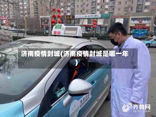 济南疫情封城(济南疫情封城是哪一年)-第2张图片