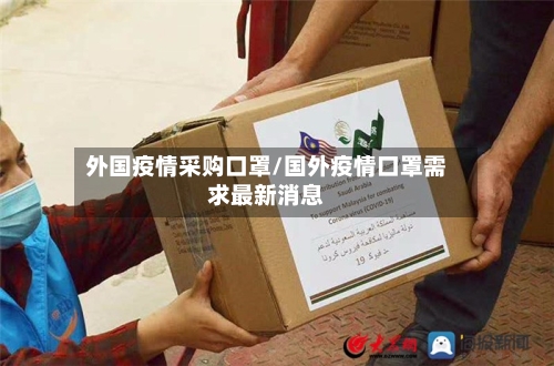 外国疫情采购口罩/国外疫情口罩需求最新消息-第3张图片