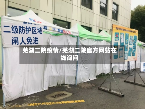 芜湖二院疫情/芜湖二院官方网站在线询问