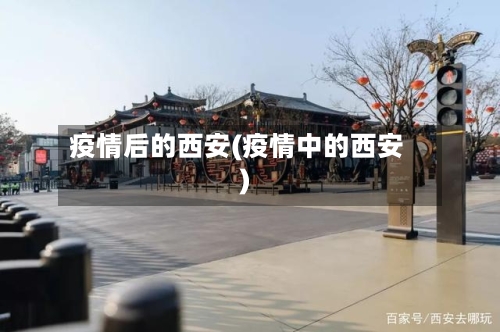 疫情后的西安(疫情中的西安)-第2张图片