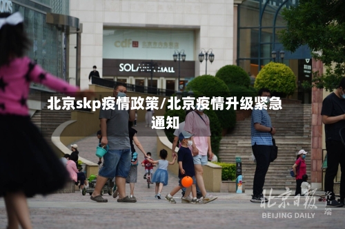 北京skp疫情政策/北京疫情升级紧急通知