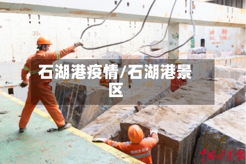 石湖港疫情/石湖港景区-第3张图片