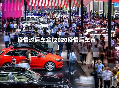 疫情过后车企(2020疫情后车市)