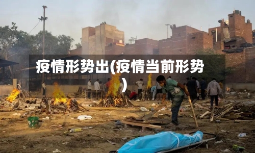 疫情形势出(疫情当前形势)