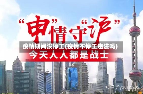 疫情期间没停工(疫情不停工违法吗)