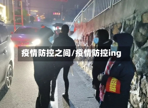 疫情防控之间/疫情防控ing-第3张图片
