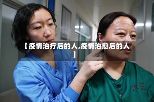 【疫情治疗后的人,疫情治愈后的人】-第3张图片