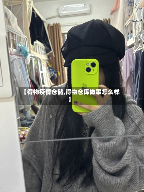 【得物疫情仓储,得物仓库做事怎么样】