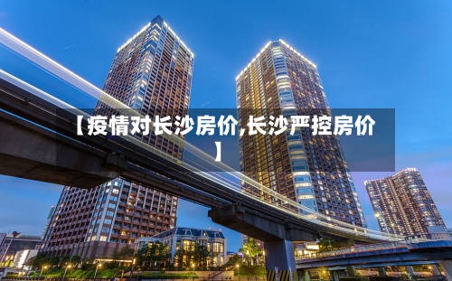 【疫情对长沙房价,长沙严控房价】-第2张图片
