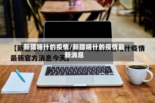 新疆喀什的疫情/新疆喀什的疫情最新消息