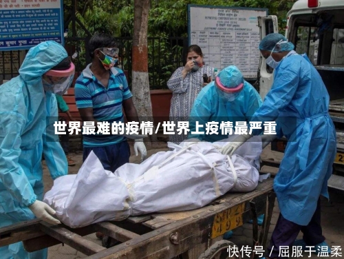 世界最难的疫情/世界上疫情最严重-第2张图片