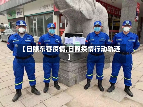 【日照东巷疫情,日照疫情行动轨迹】