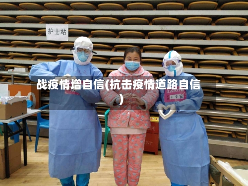 战疫情增自信(抗击疫情道路自信)