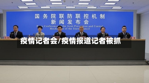 疫情记者会/疫情报道记者被抓-第3张图片