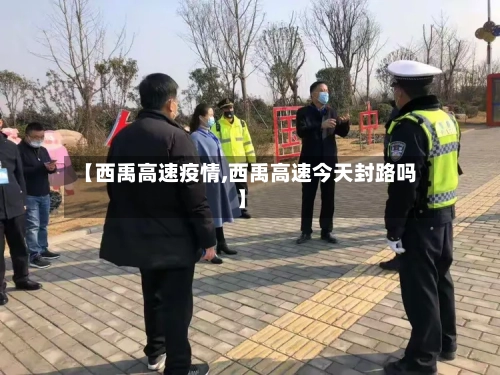 【西禹高速疫情,西禹高速今天封路吗】