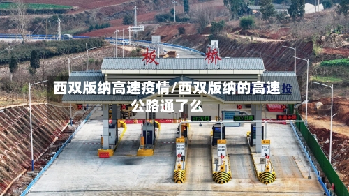 西双版纳高速疫情/西双版纳的高速公路通了么-第2张图片