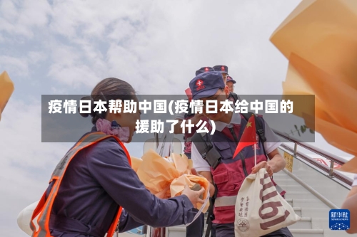 疫情日本帮助中国(疫情日本给中国的援助了什么)