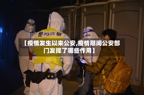 【疫情发生以来公安,疫情期间公安部门发挥了哪些作用】