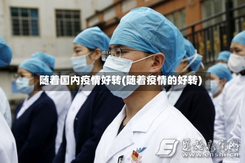 随着国内疫情好转(随着疫情的好转)