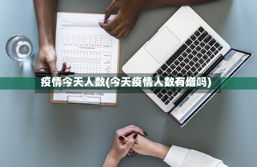 疫情今天人数(今天疫情人数有增吗)