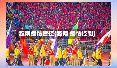 越南疫情管控(越南 疫情控制)-第2张图片