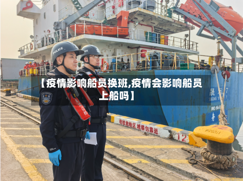 【疫情影响船员换班,疫情会影响船员上船吗】