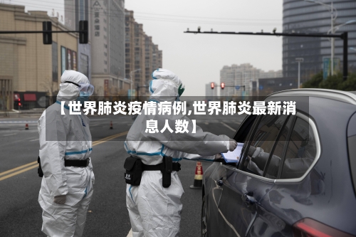 【世界肺炎疫情病例,世界肺炎最新消息人数】-第3张图片