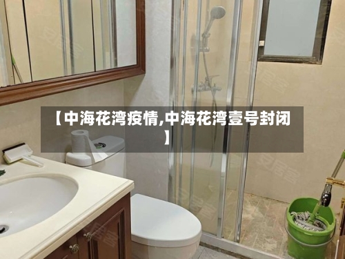 【中海花湾疫情,中海花湾壹号封闭】-第2张图片