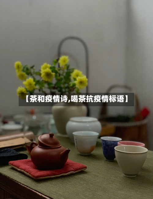 【茶和疫情诗,喝茶抗疫情标语】