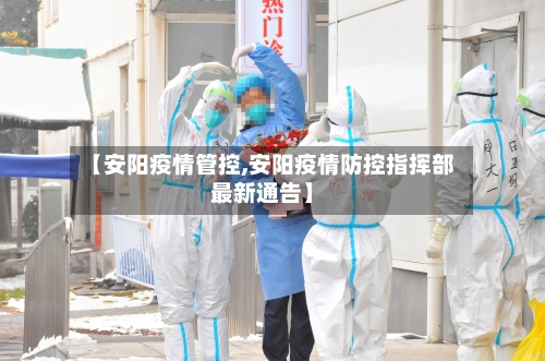 【安阳疫情管控,安阳疫情防控指挥部最新通告】