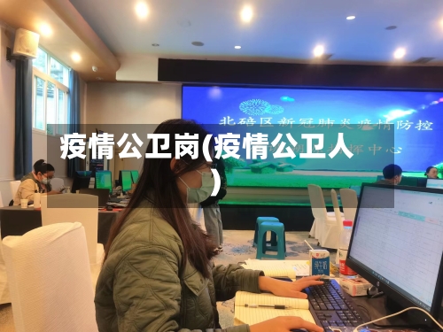 疫情公卫岗(疫情公卫人)