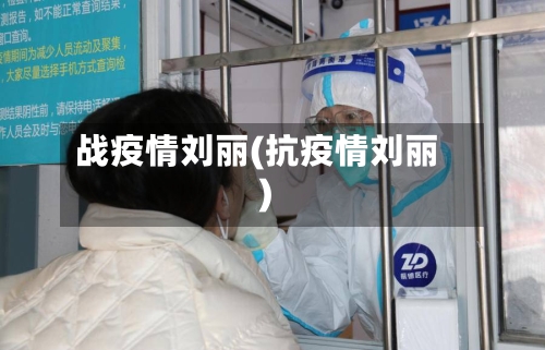 战疫情刘丽(抗疫情刘丽)-第2张图片