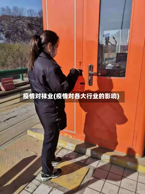 疫情对袜业(疫情对各大行业的影响)-第2张图片