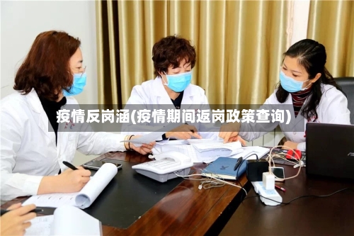疫情反岗涵(疫情期间返岗政策查询)